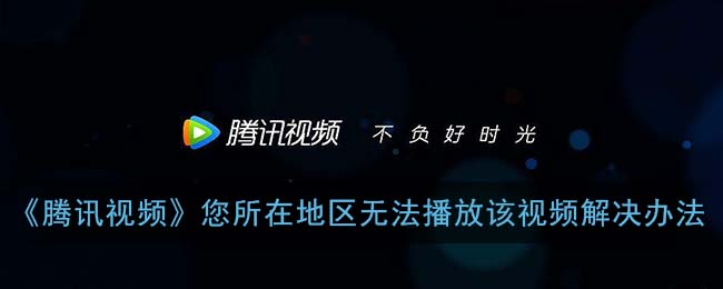 腾讯视频地区限制怎么办教程
